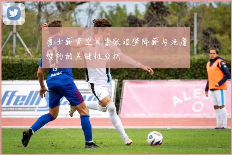 勇士薪资空间紧张追梦降薪与老詹续约的关键性分析