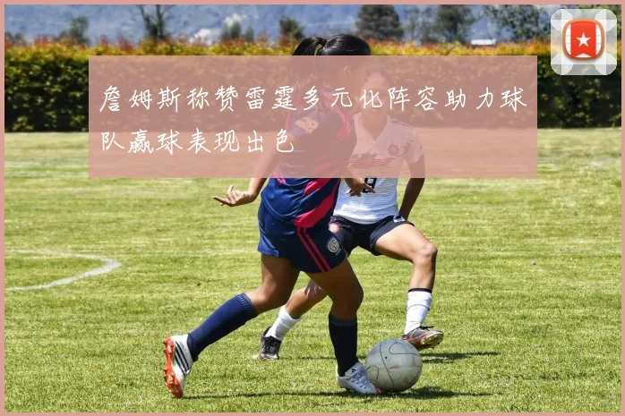 詹姆斯称赞雷霆多元化阵容助力球队赢球表现出色